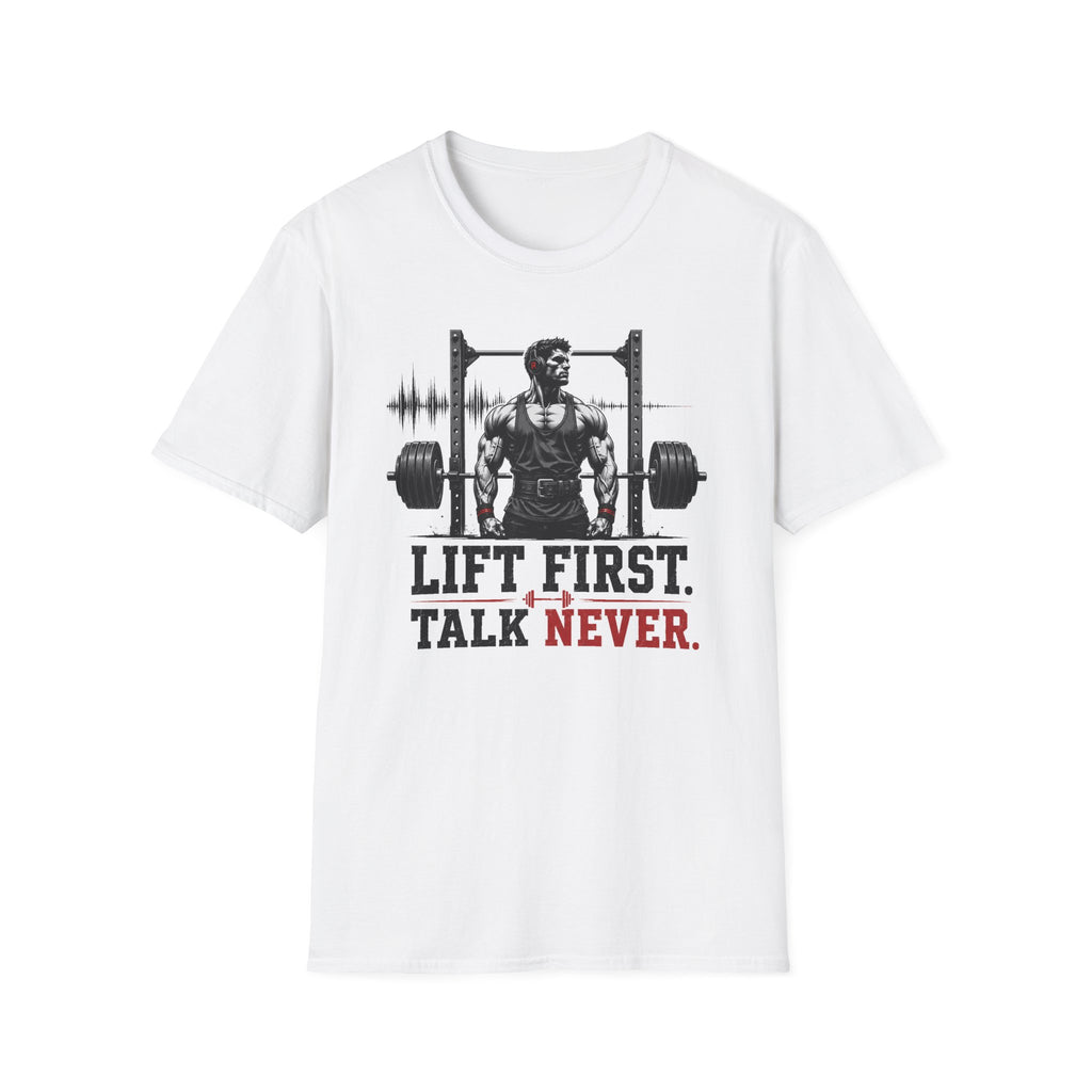Lift First Talk Never T-Shirt