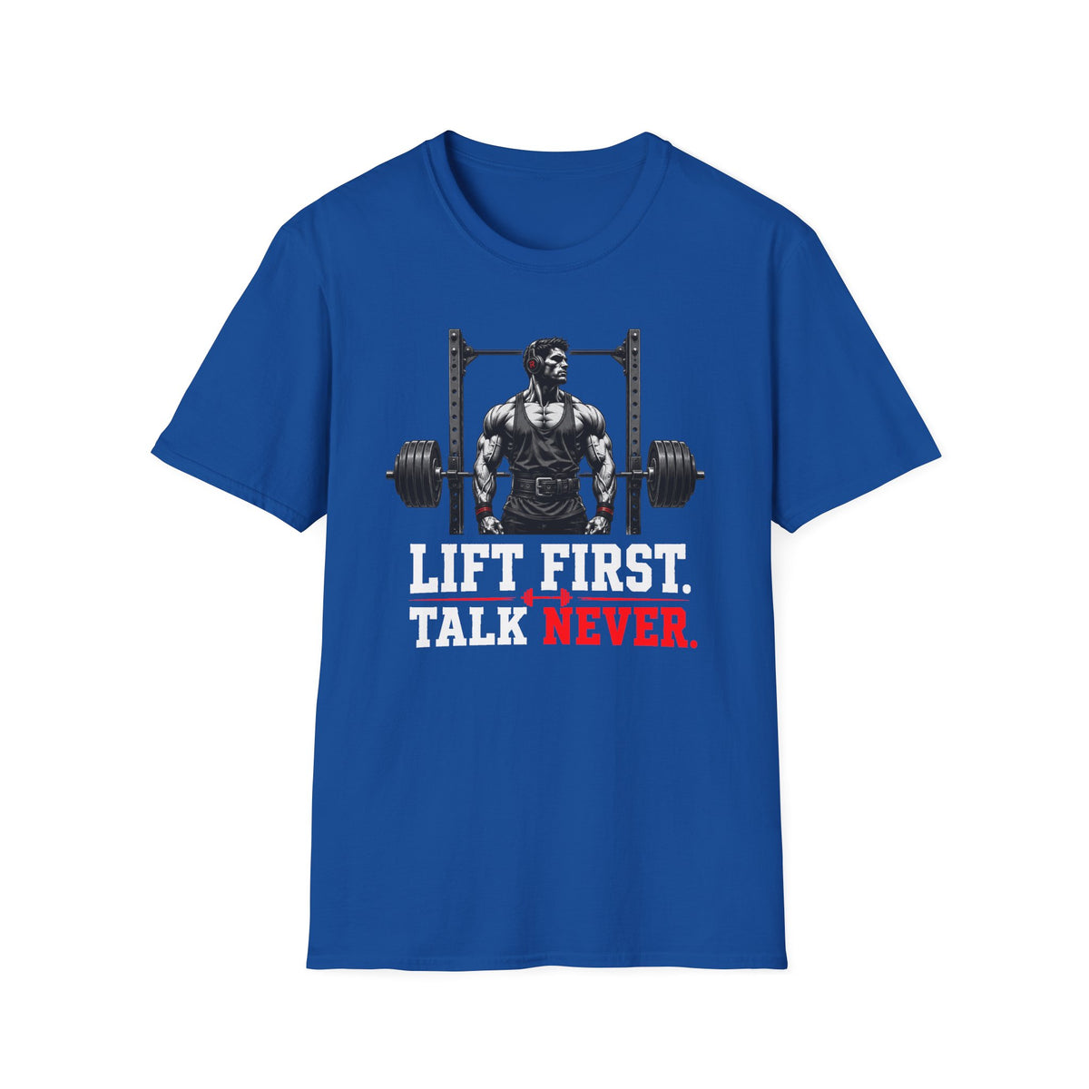 Lift First Talk Never T-Shirt