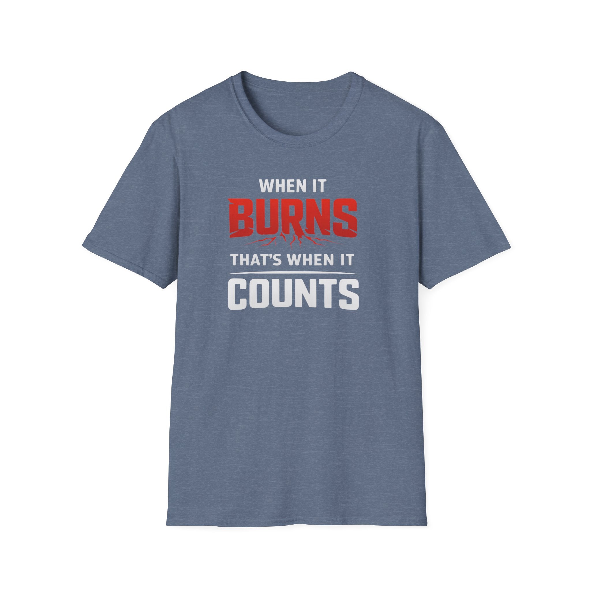 When It Burns That Is When It Counts T-Shirt