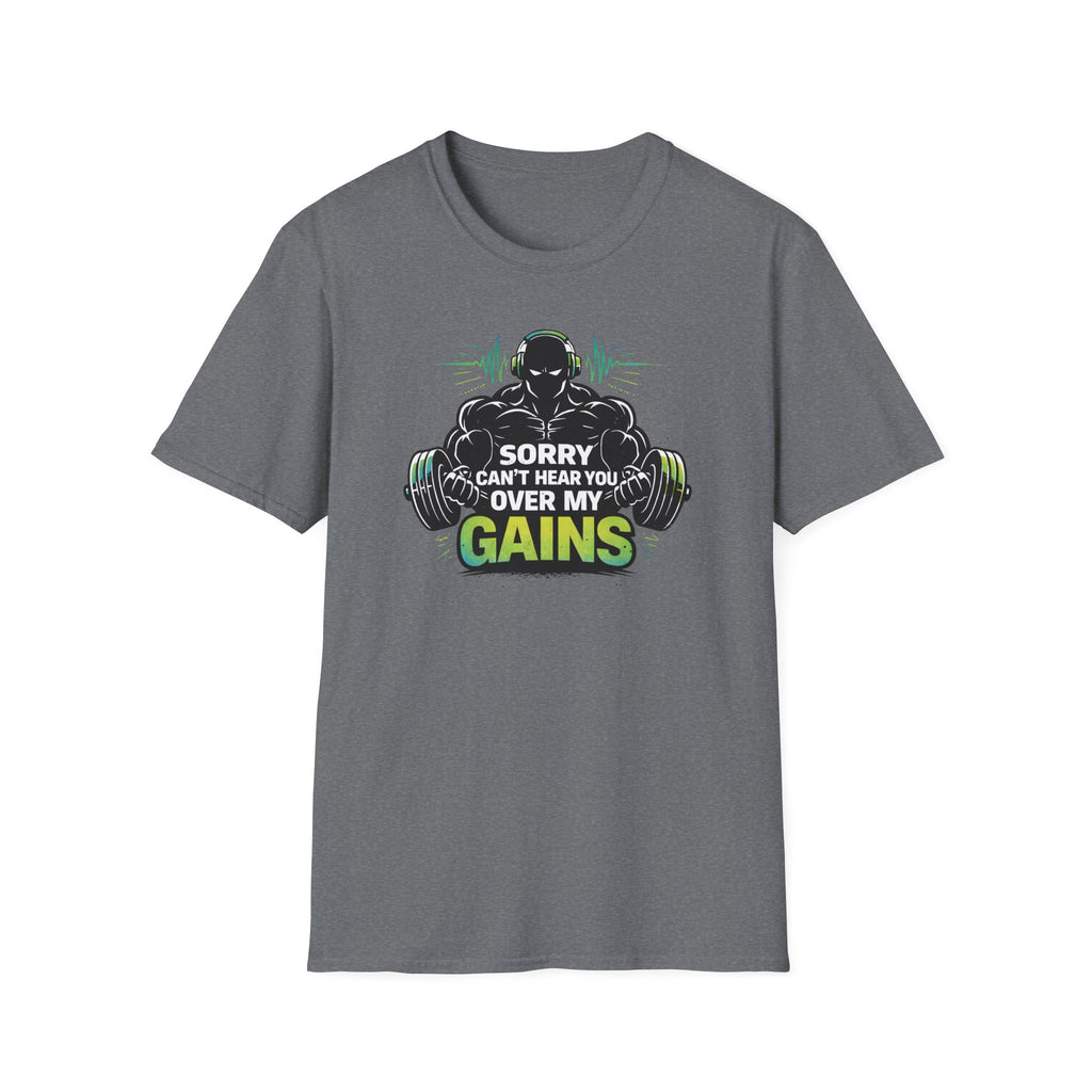 Sorry Can't Hear you Over My Gains T-Shirt