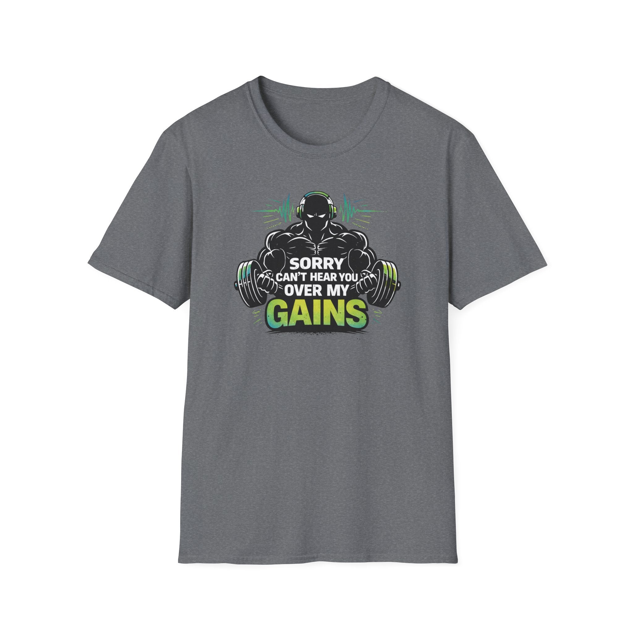 Sorry Can't Hear you Over My Gains T-Shirt