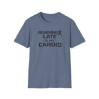 Running Late Is My Cardio T-Shirt