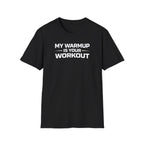 My Warmup Is Your Workout T-Shirt