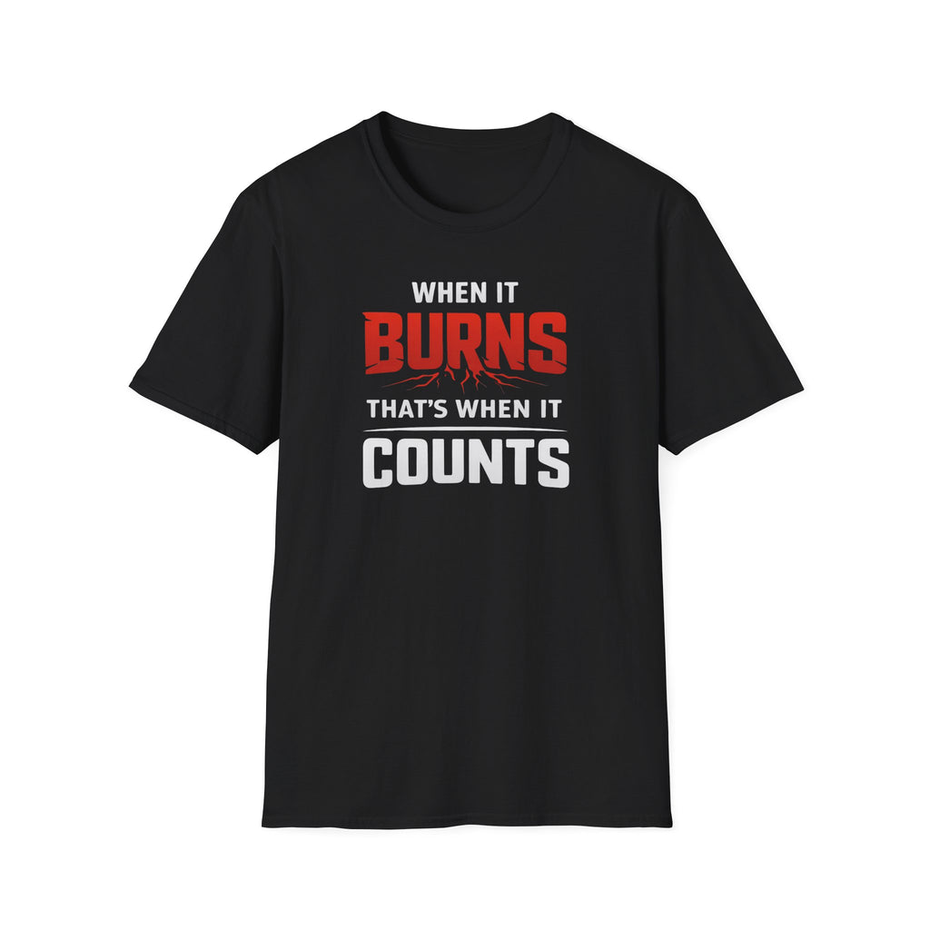 When It Burns That Is When It Counts T-Shirt