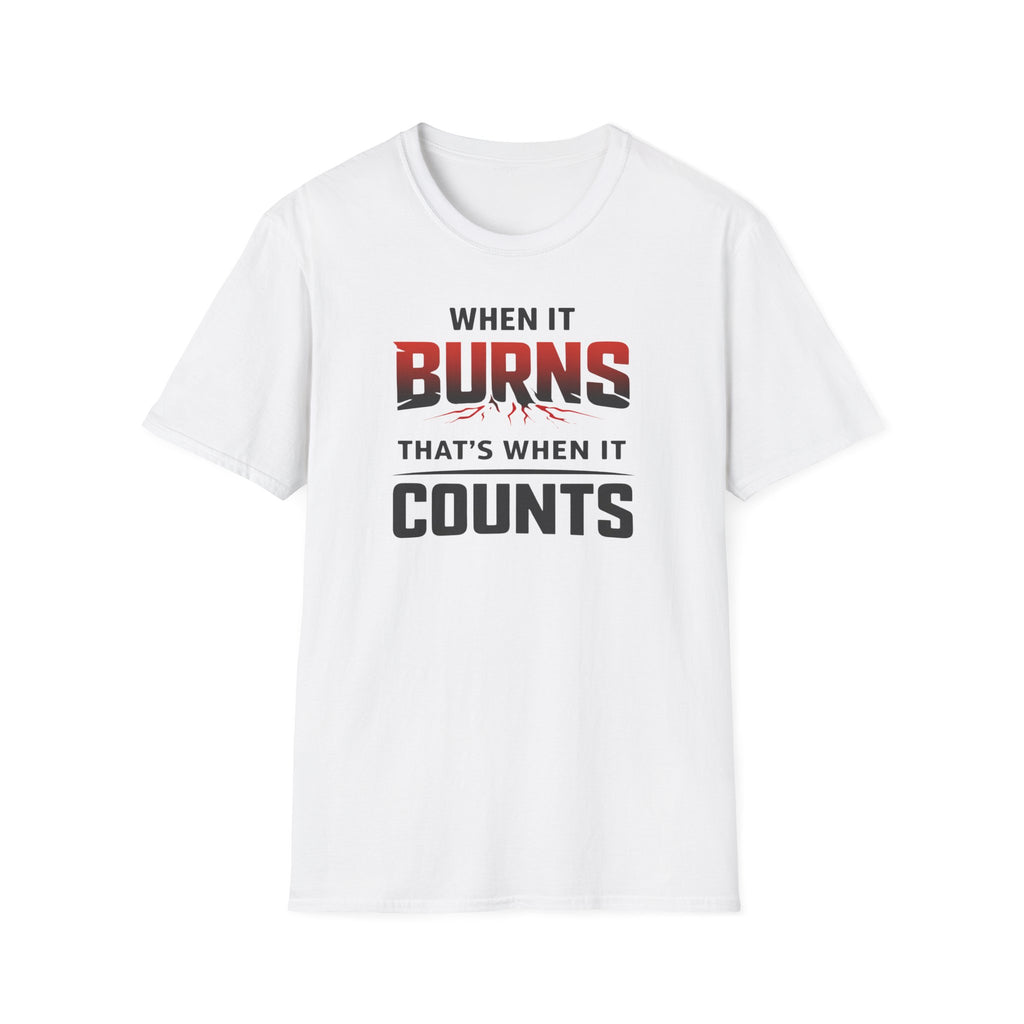 When It Burns That Is When It Counts T-Shirt
