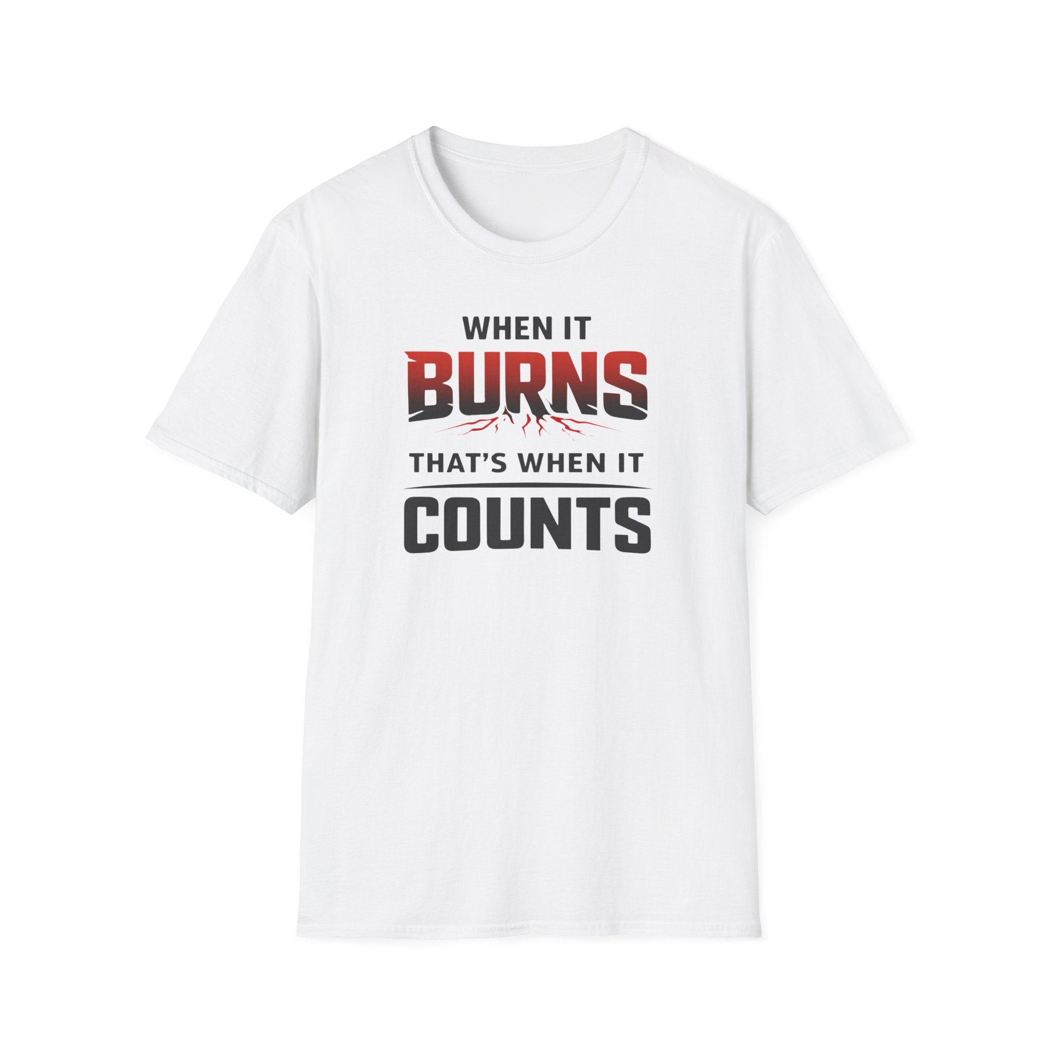 When It Burns That Is When It Counts T-Shirt