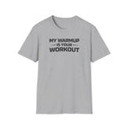 My Warmup Is Your Workout T-Shirt