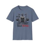 Lift First Talk Never T-Shirt