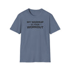 My Warmup Is Your Workout T-Shirt