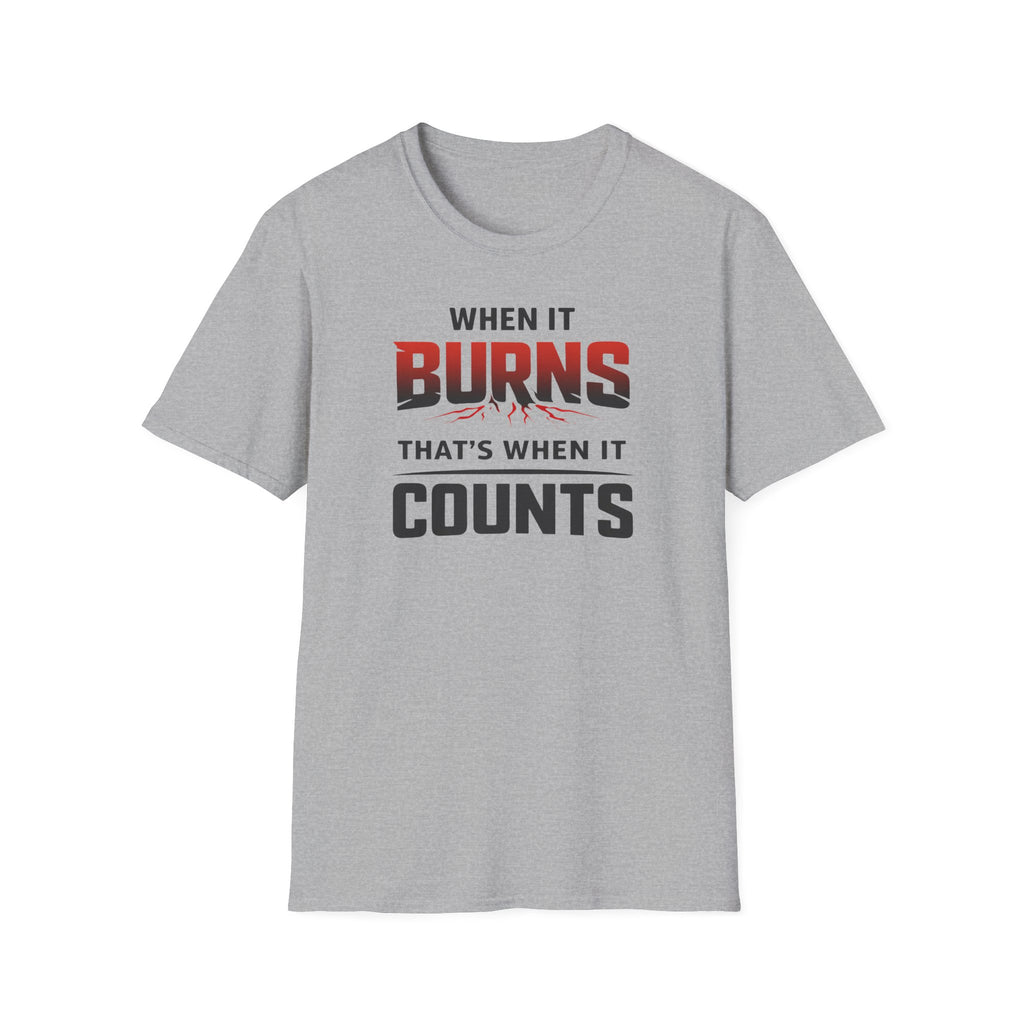 When It Burns That Is When It Counts T-Shirt