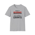 When It Burns That Is When It Counts T-Shirt