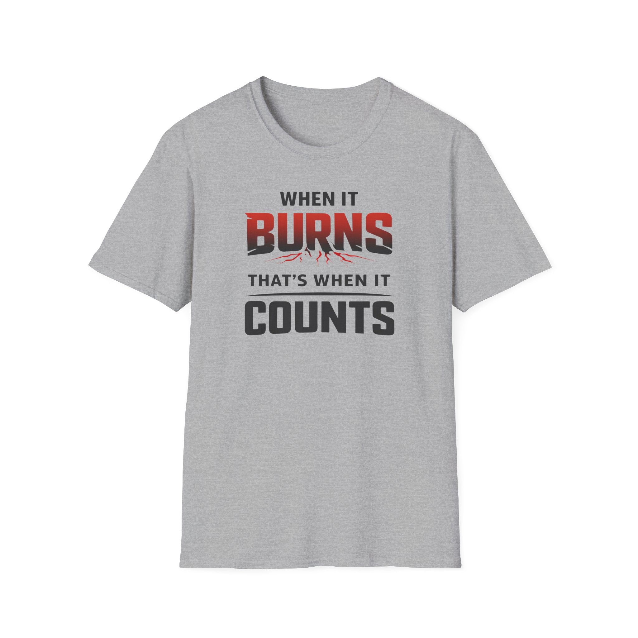 When It Burns That Is When It Counts T-Shirt