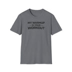 My Warmup Is Your Workout T-Shirt