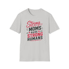 Strong Moms Raise Strong Humans T-Shirt