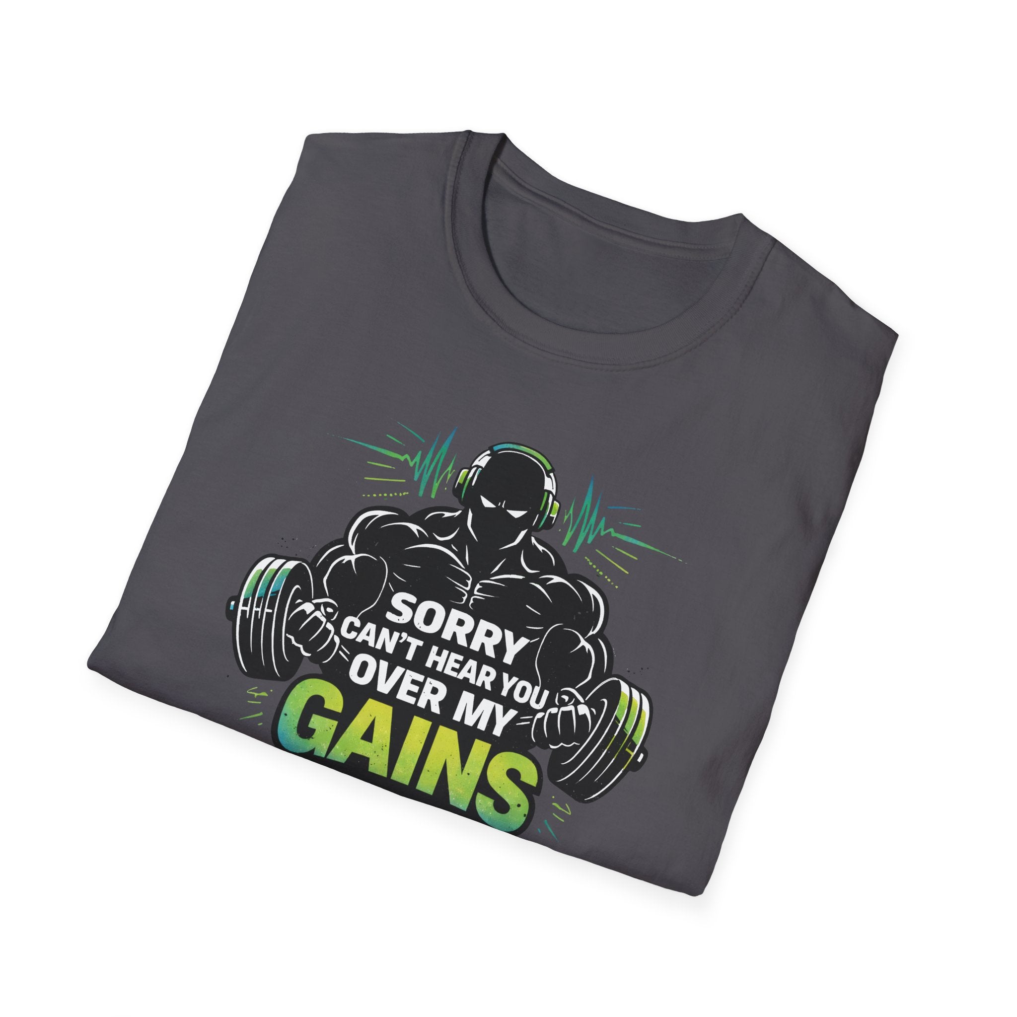Sorry Can't Hear you Over My Gains T-Shirt