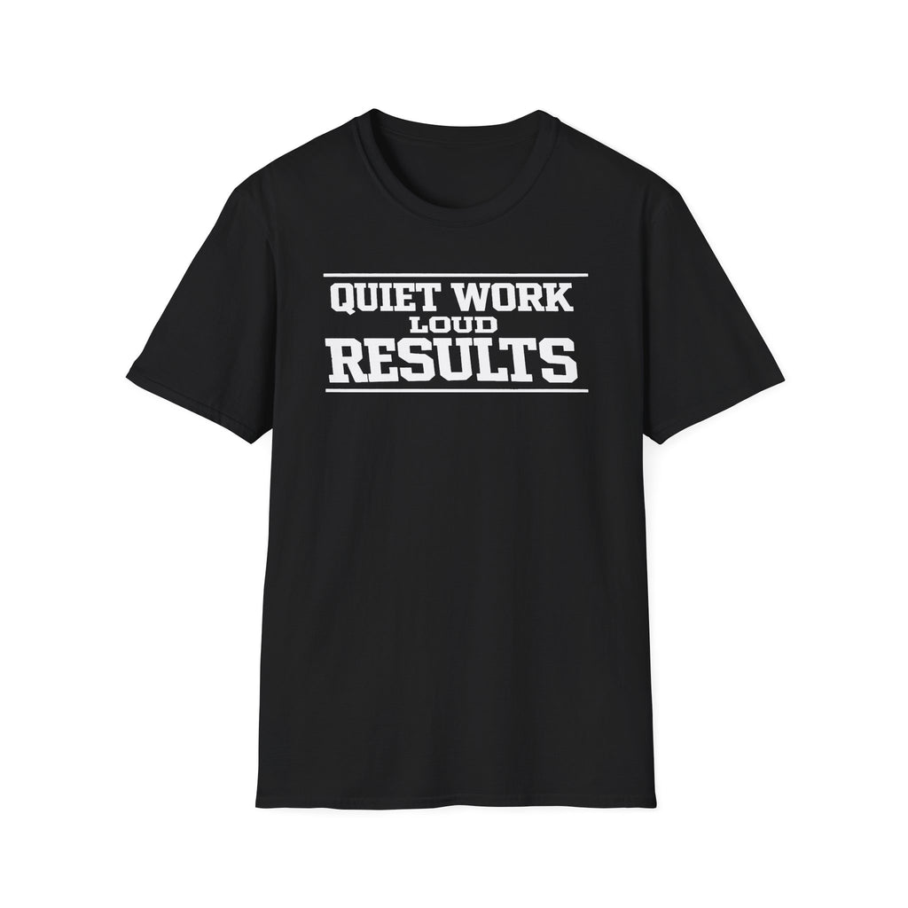 Quiet Work Loud Results T-Shirt