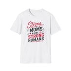 Strong Moms Raise Strong Humans T-Shirt