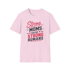 Strong Moms Raise Strong Humans T-Shirt