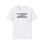 My Warmup Is Your Workout T-Shirt