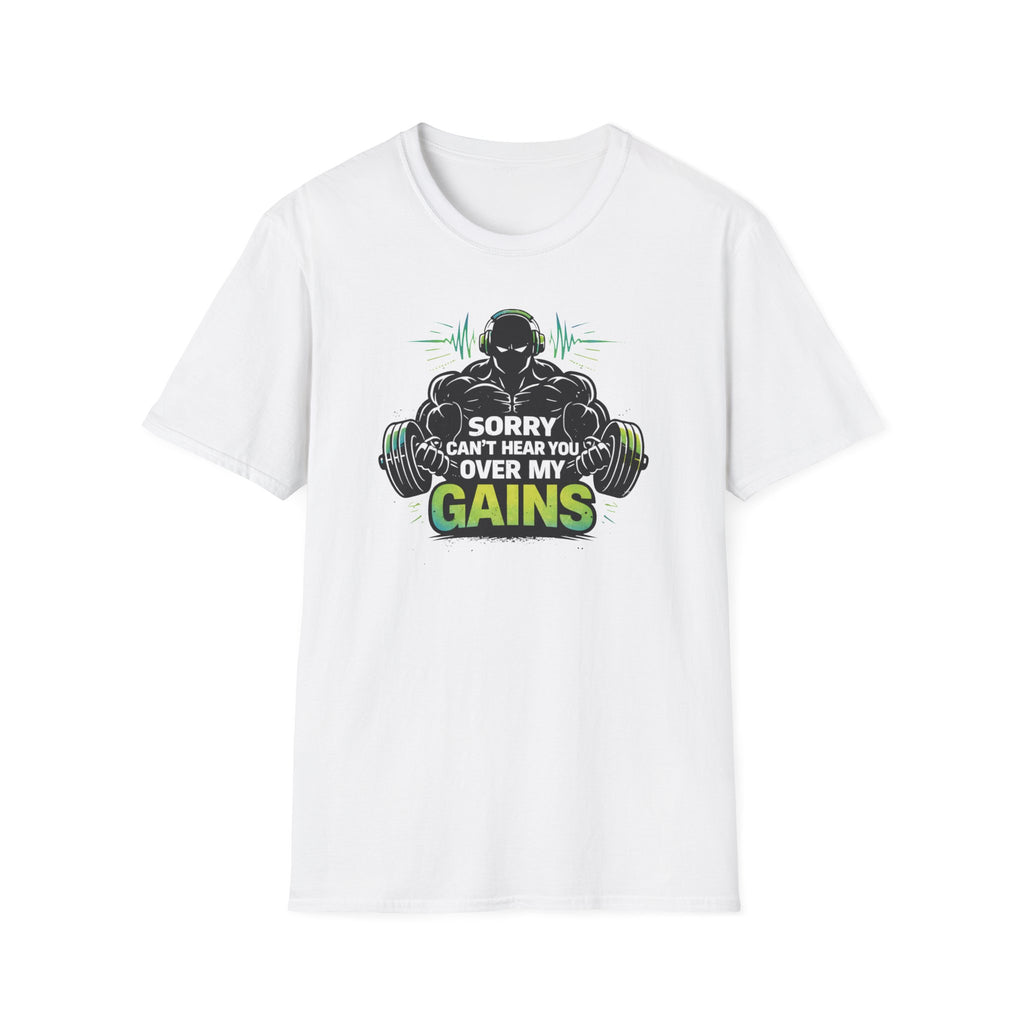 Sorry Can't Hear you Over My Gains T-Shirt