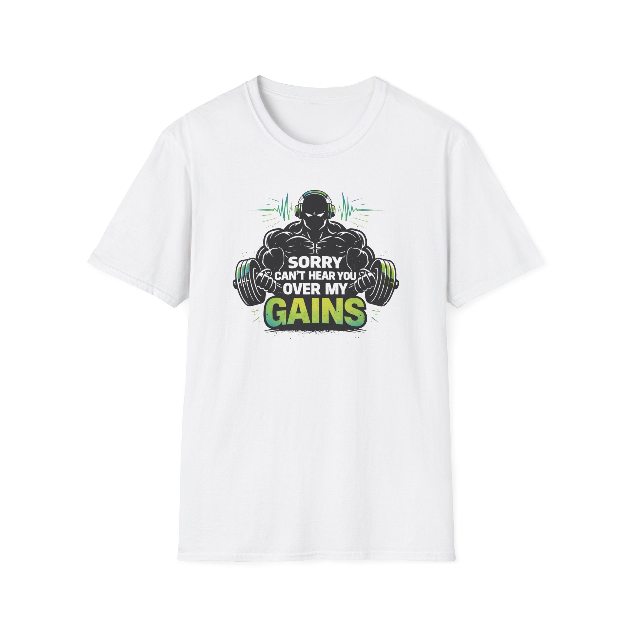 Sorry Can't Hear you Over My Gains T-Shirt