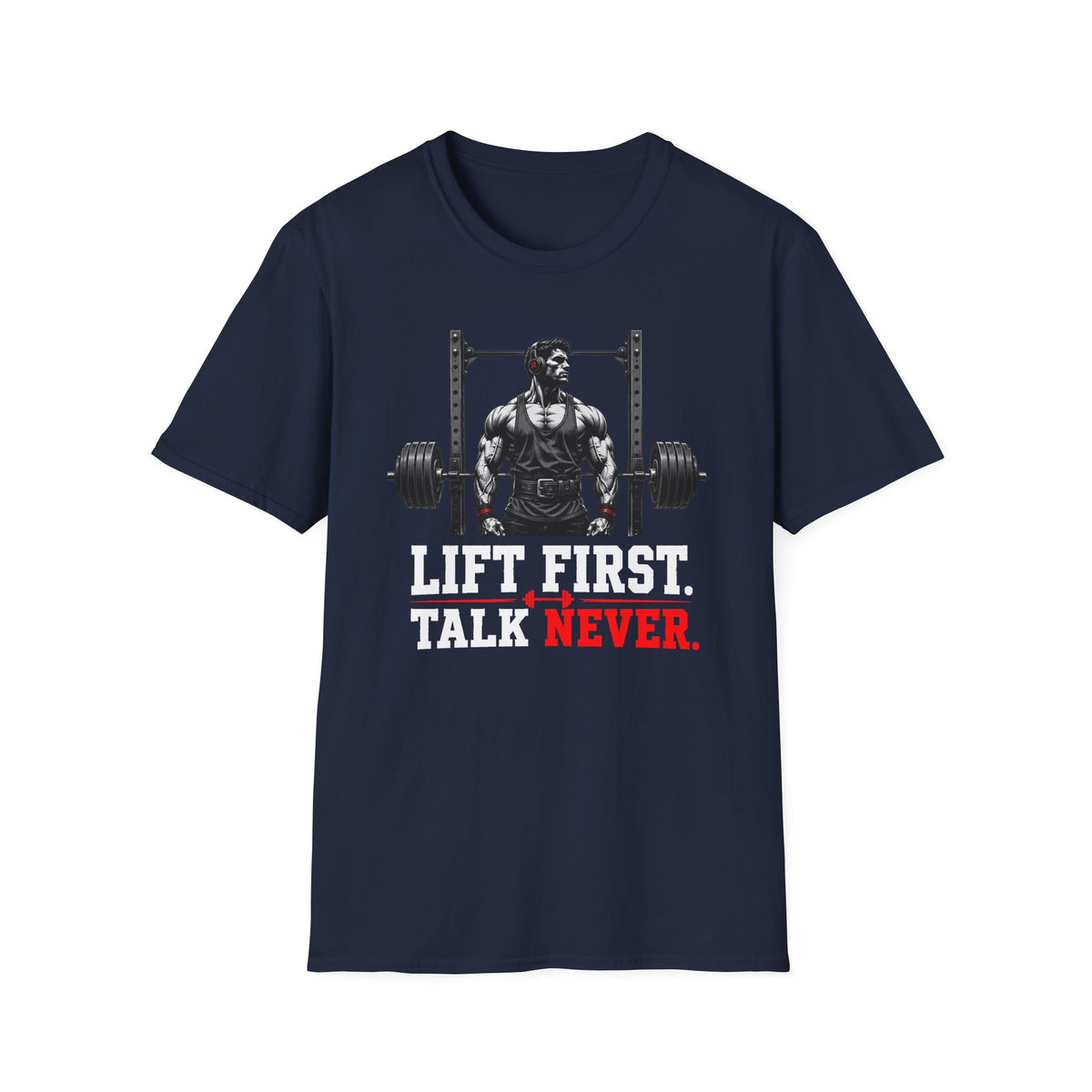 Lift First Talk Never T-Shirt