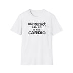 Running Late Is My Cardio T-Shirt