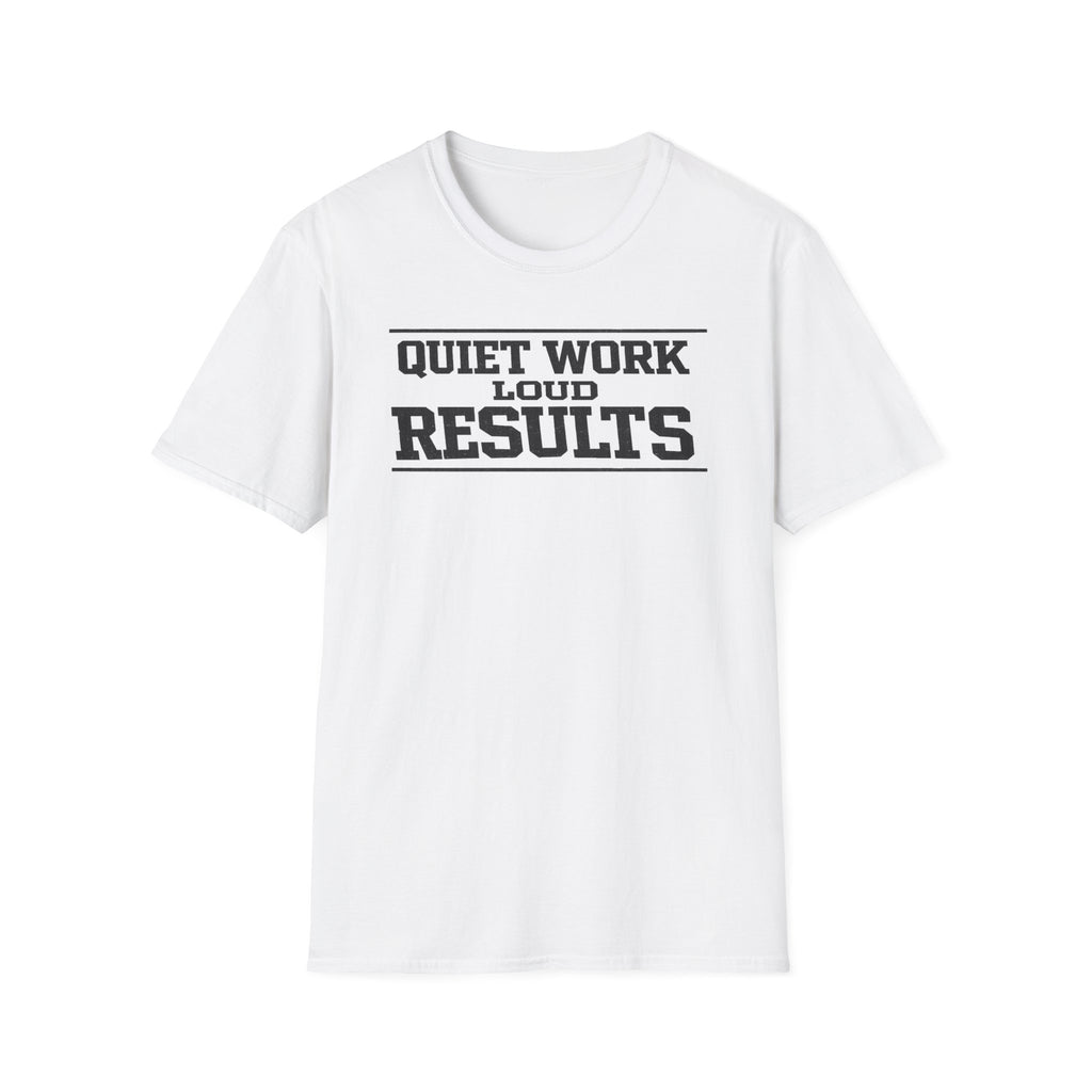 Quiet Work Loud Results T-Shirt