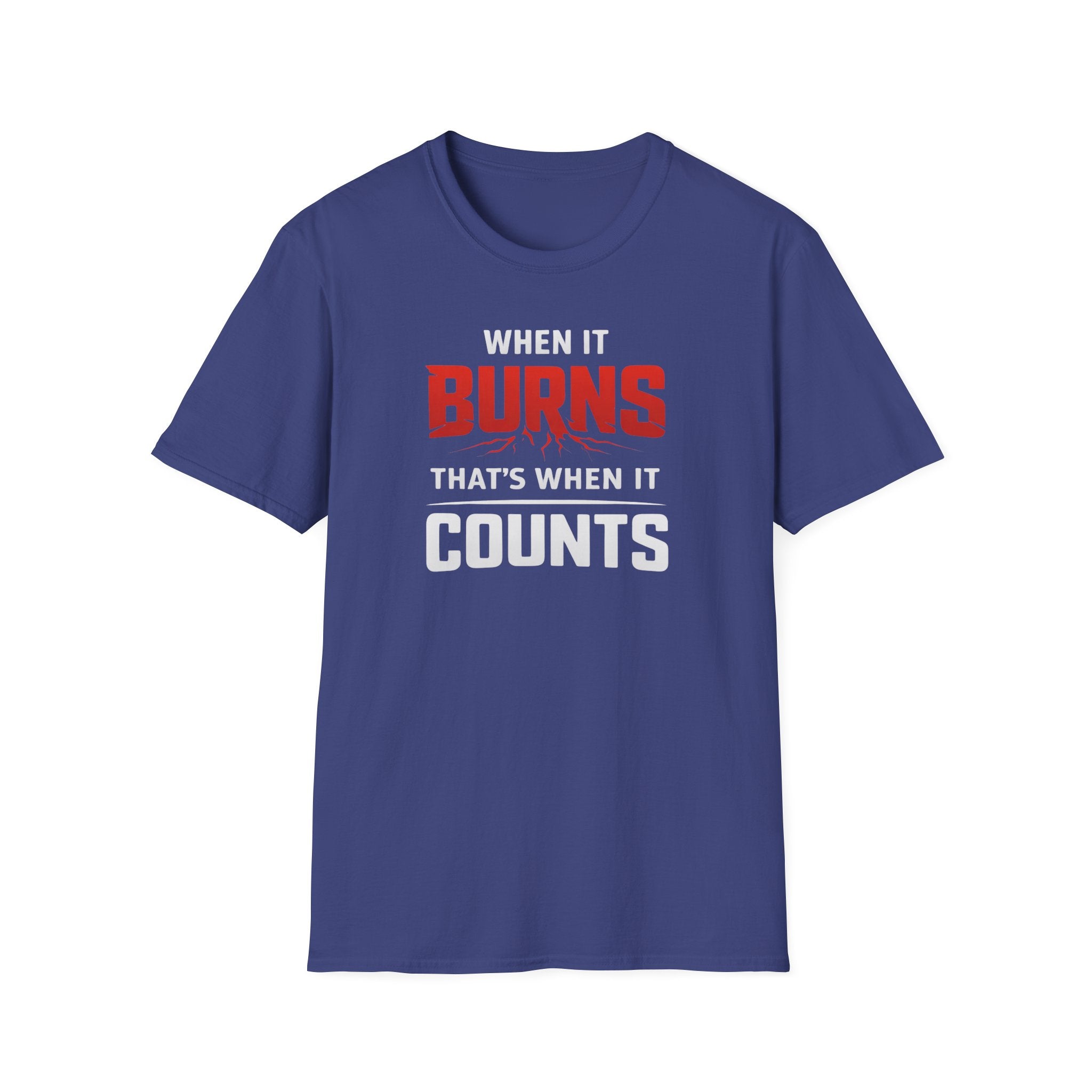When It Burns That Is When It Counts T-Shirt