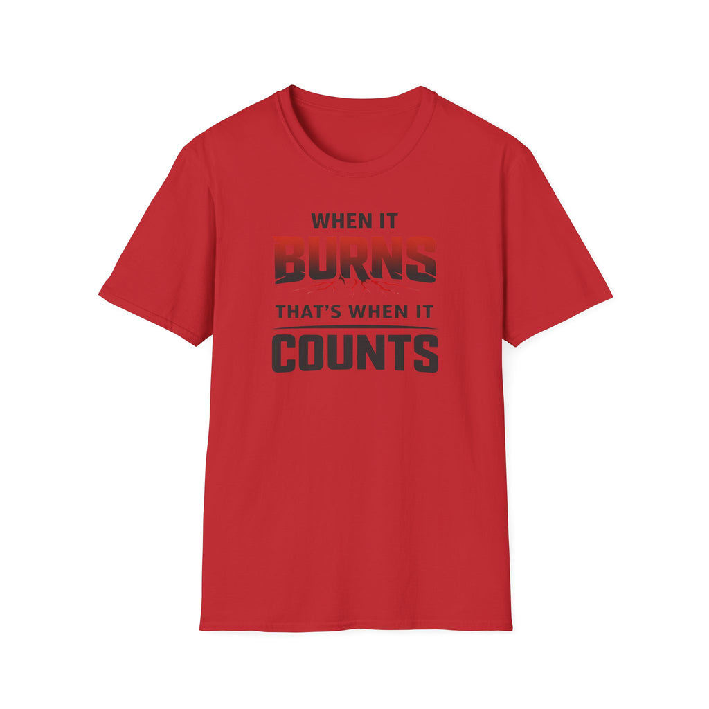 When It Burns That Is When It Counts T-Shirt