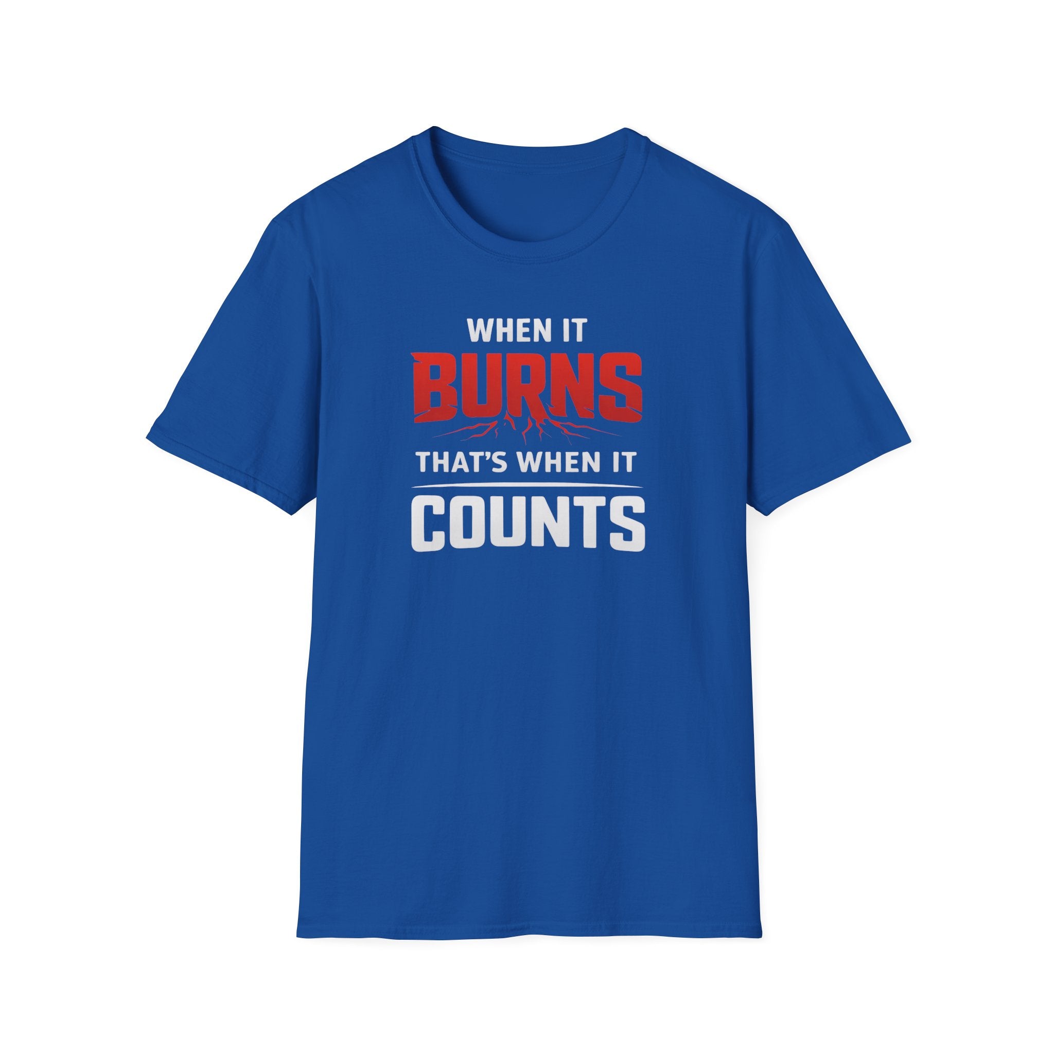 When It Burns That Is When It Counts T-Shirt