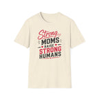 Strong Moms Raise Strong Humans T-Shirt