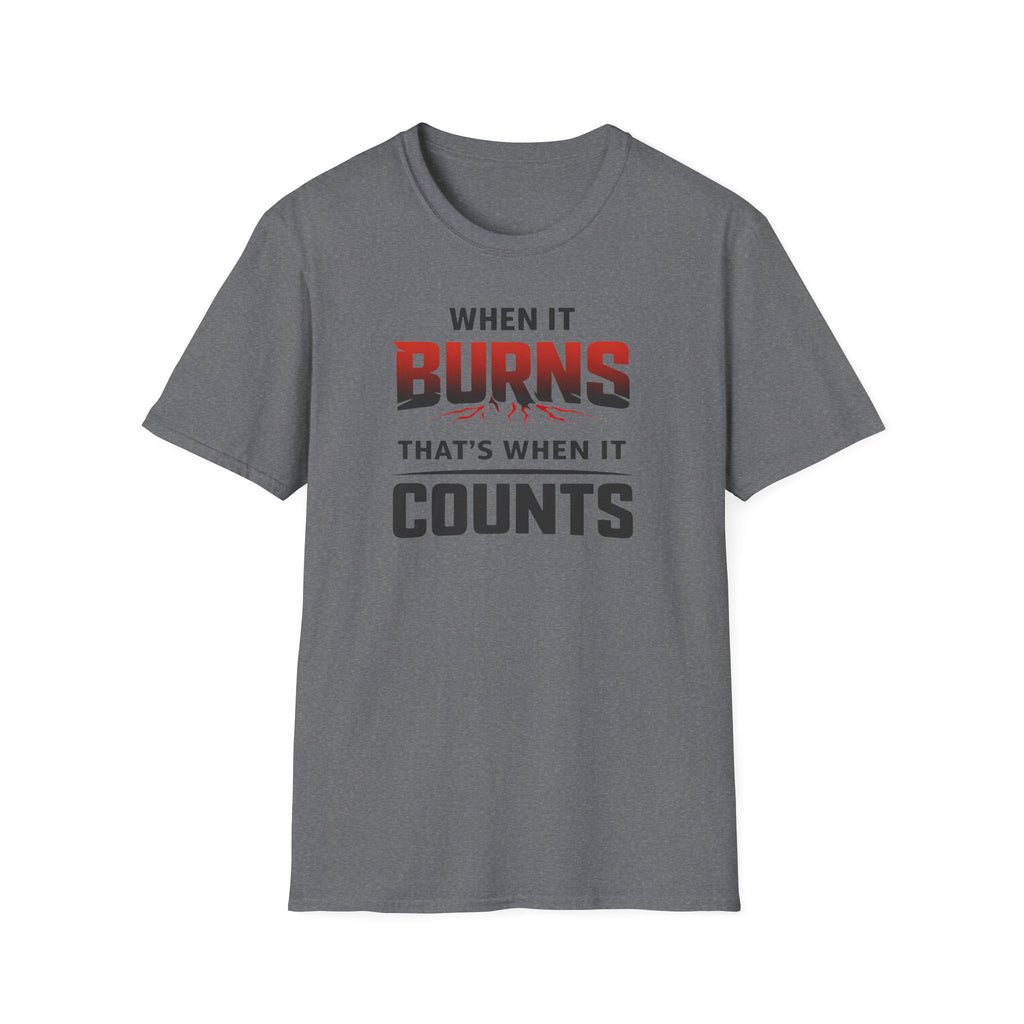 When It Burns That Is When It Counts T-Shirt