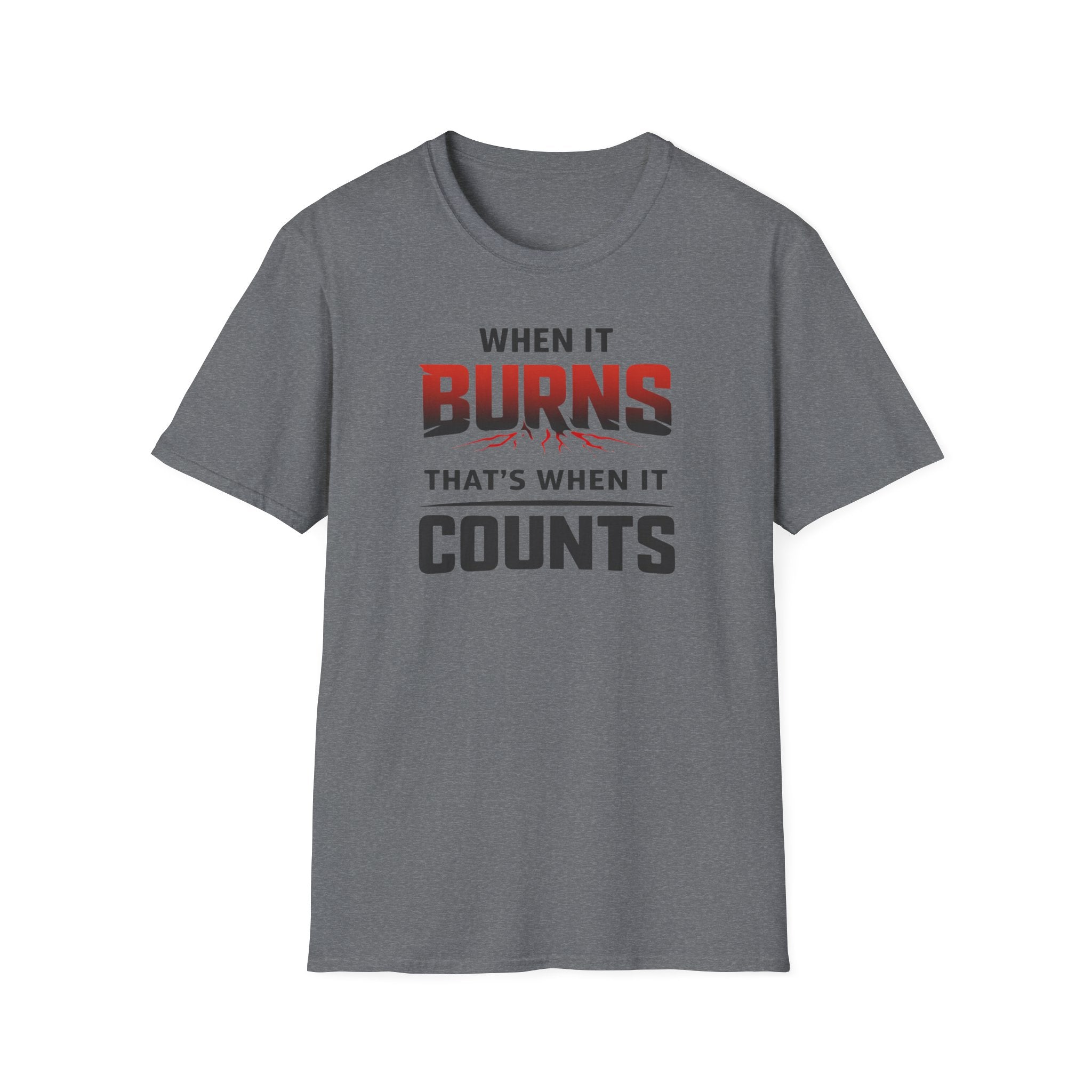 When It Burns That Is When It Counts T-Shirt