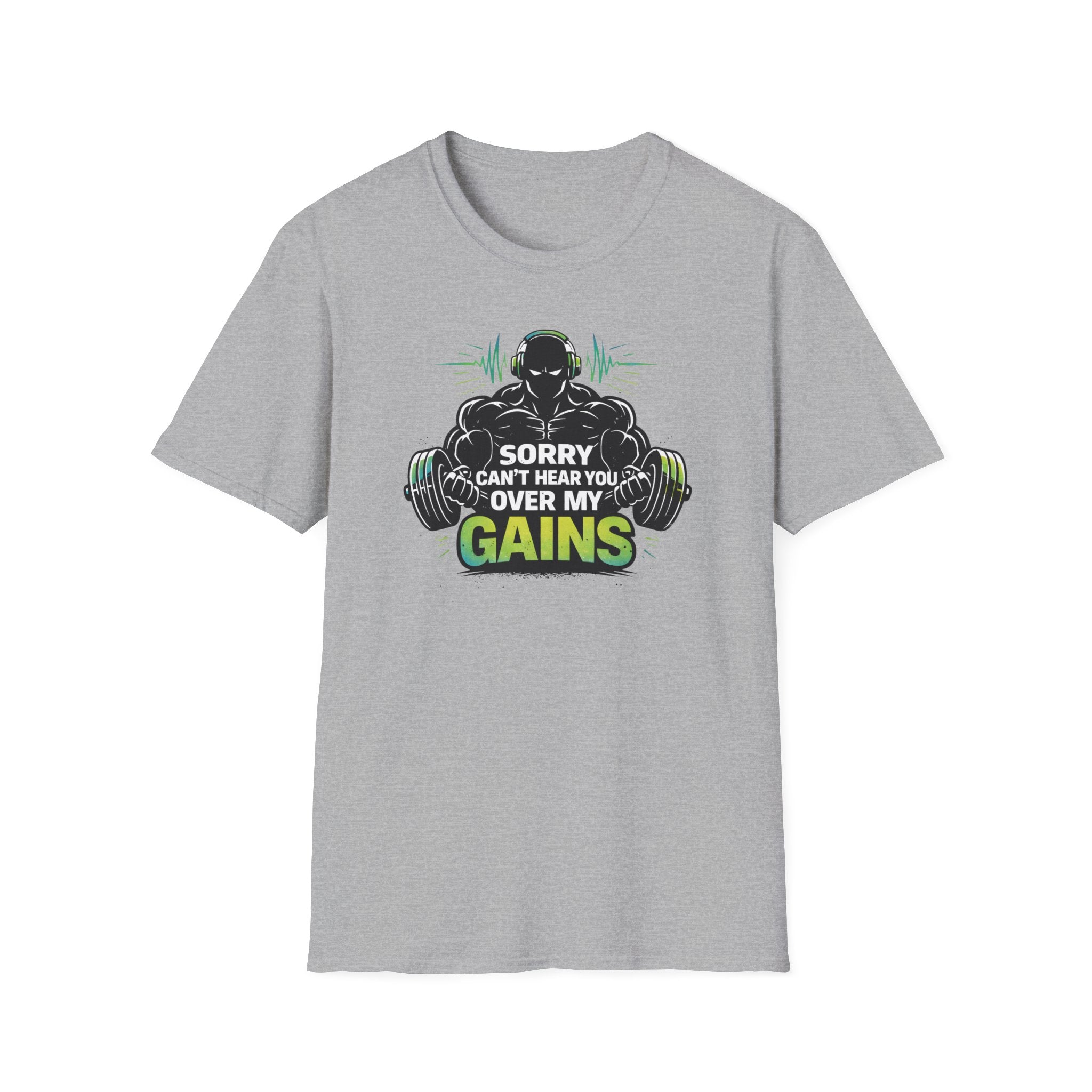 Sorry Can't Hear you Over My Gains T-Shirt