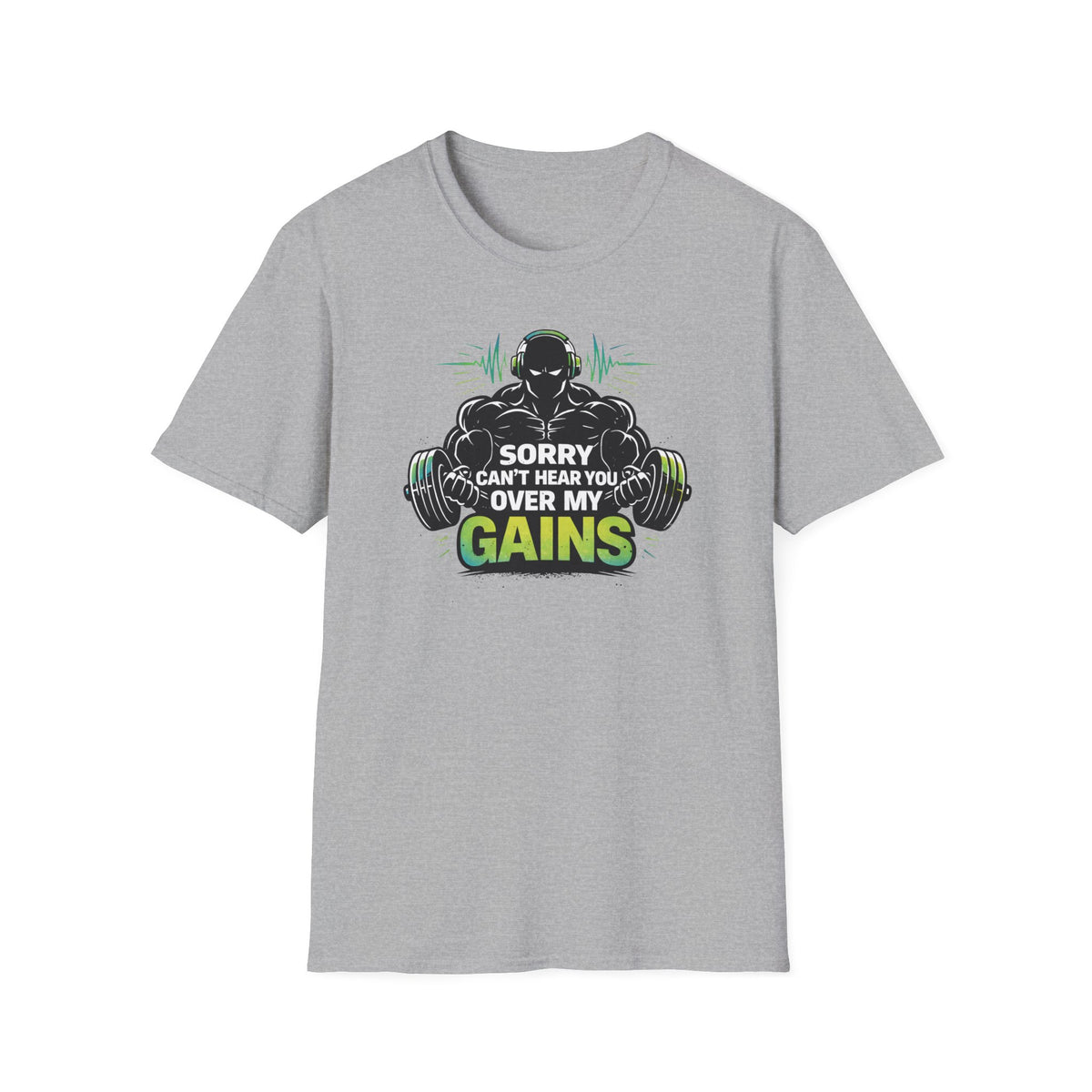 Sorry Can't Hear you Over My Gains T-Shirt