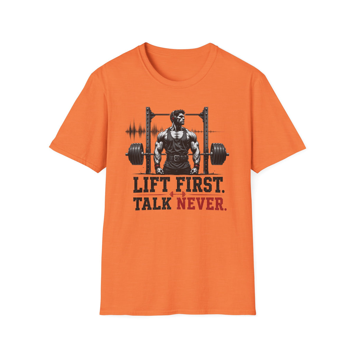 Lift First Talk Never T-Shirt