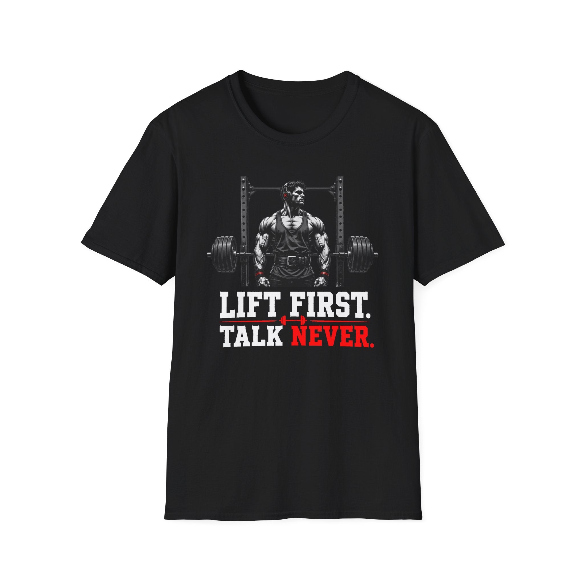 Lift First Talk Never T-Shirt