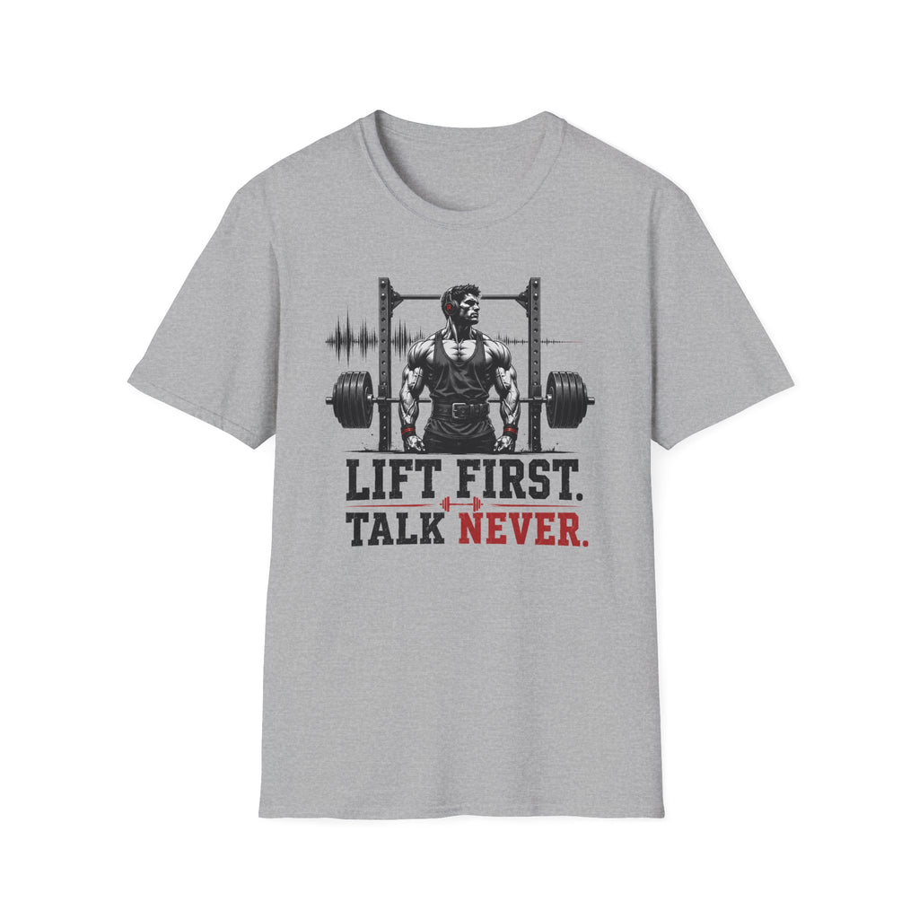 Lift First Talk Never T-Shirt