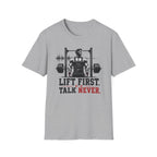 Lift First Talk Never T-Shirt