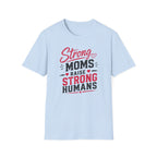 Strong Moms Raise Strong Humans T-Shirt