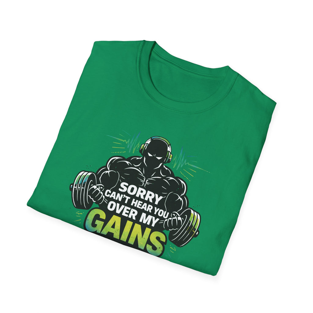 Sorry Can't Hear you Over My Gains T-Shirt