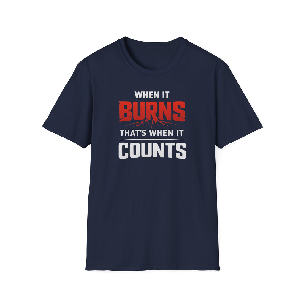 When It Burns That Is When It Counts T-Shirt