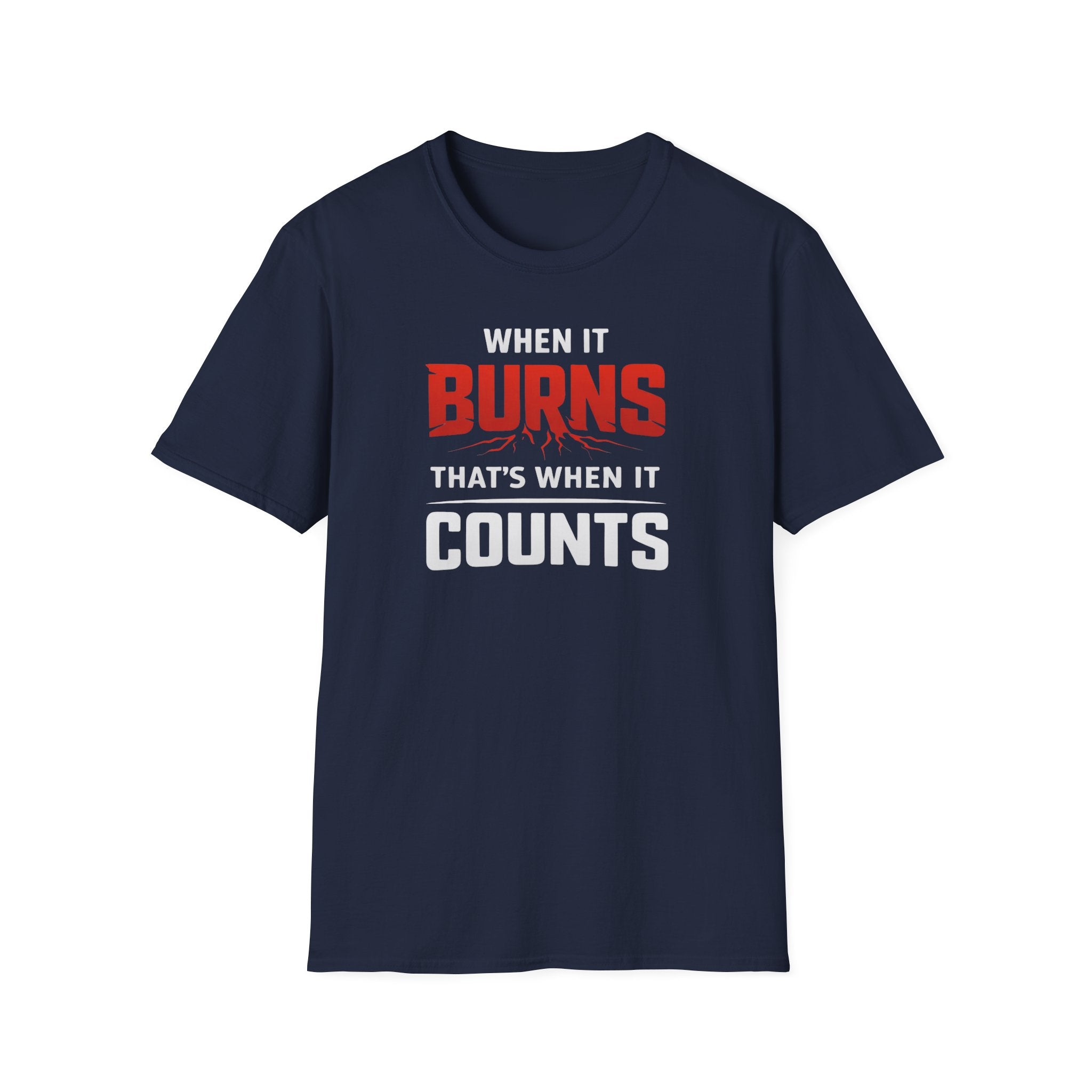 When It Burns That Is When It Counts T-Shirt