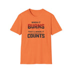 When It Burns That Is When It Counts T-Shirt