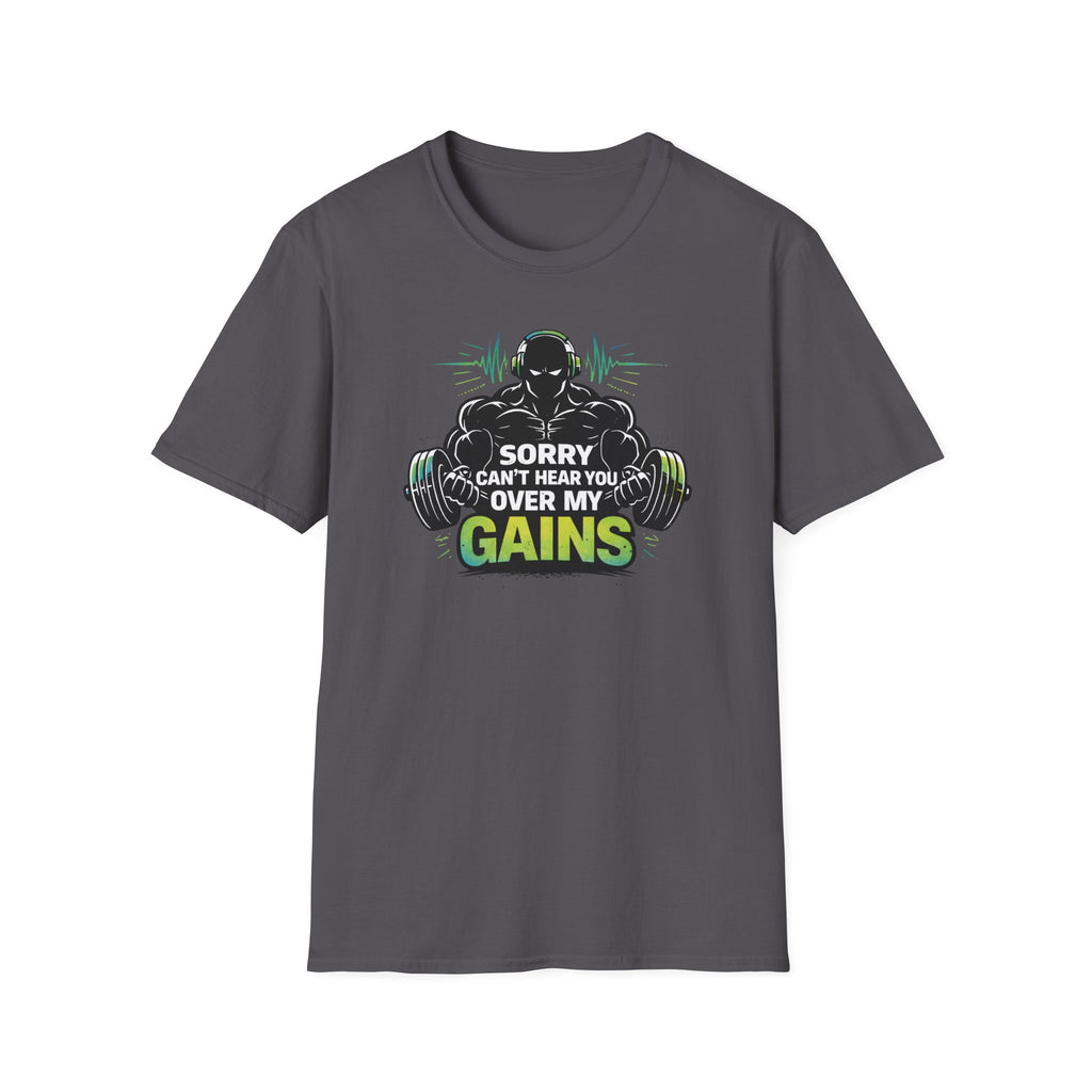 Sorry Can't Hear you Over My Gains T-Shirt