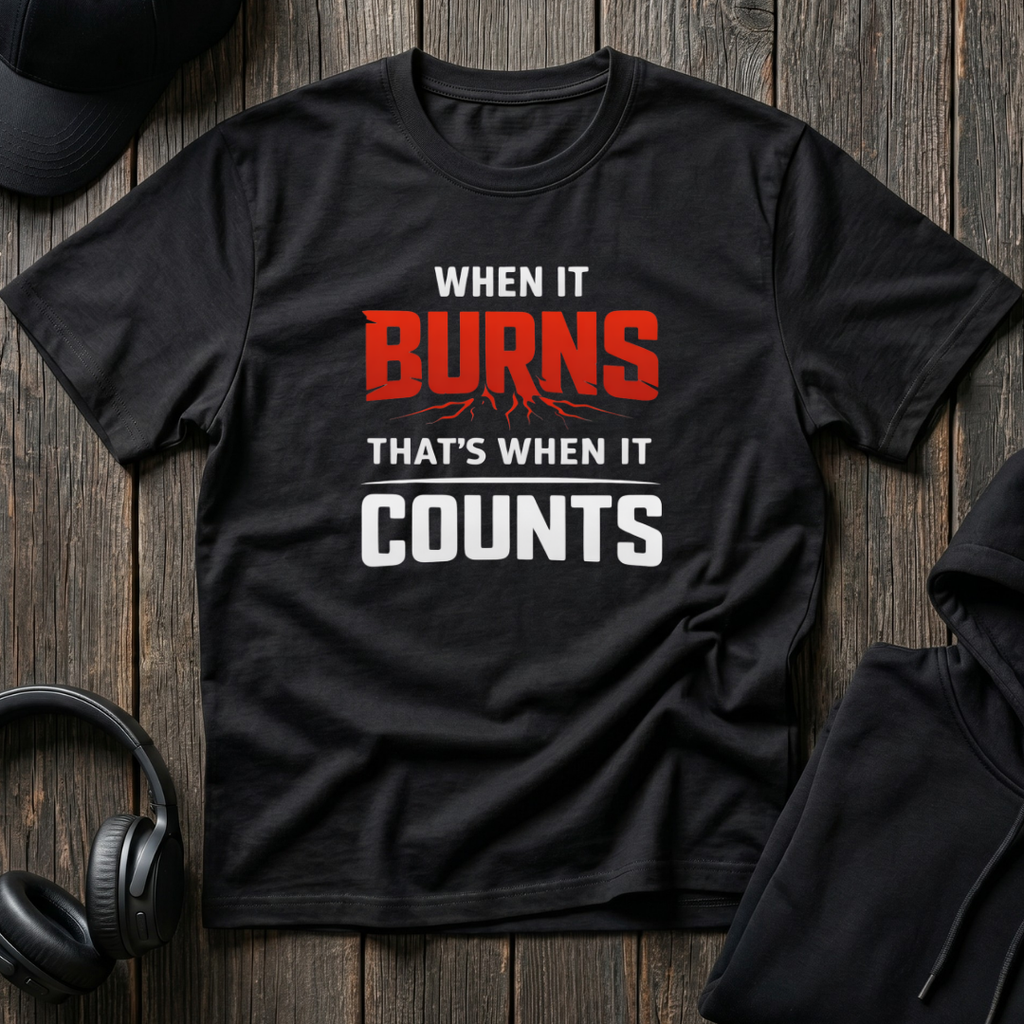When It Burns That Is When It Counts Tee