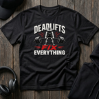 Deadlifts Fix Everything Tee