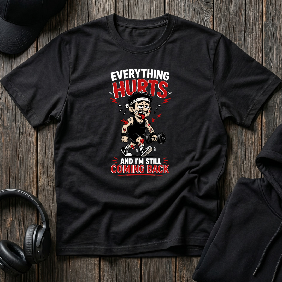 Everything Hurts And I'm Still Coming Back Tee