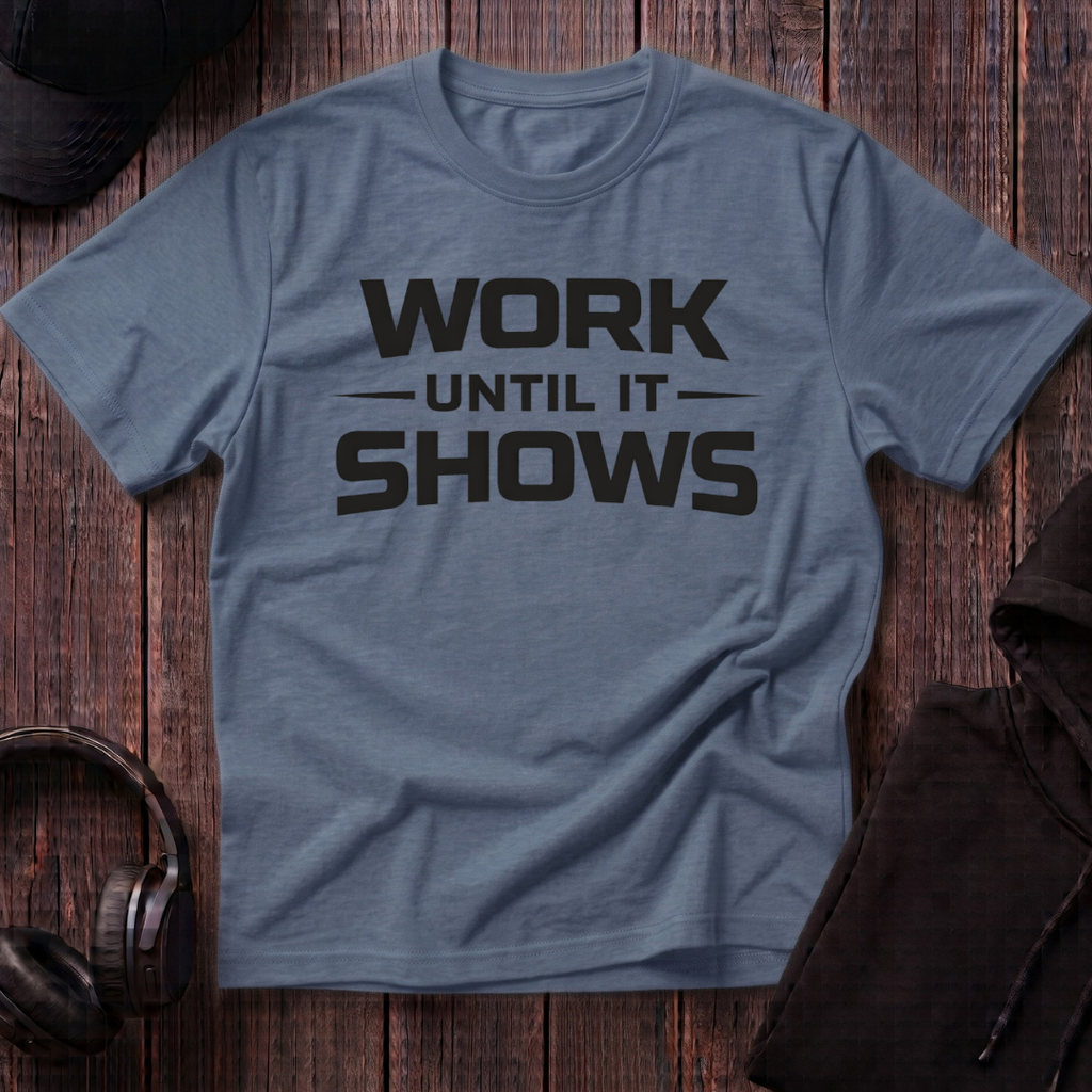 Work Until It Shows Tee